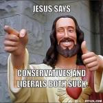 Jesus says libs and cons both suck